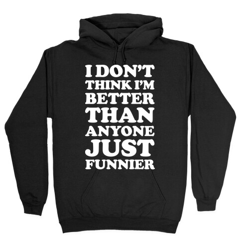 I Don't Think I'm Better Than Anyone Just Funnier White Hooded Sweatshirt