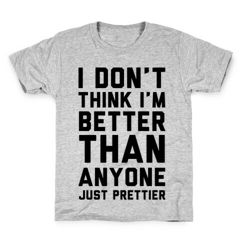 I Don't Think I'm Better Than Anyone Just Prettier Kids T-Shirt