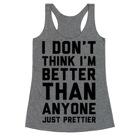 I Don't Think I'm Better Than Anyone Just Prettier Racerback Tank Top