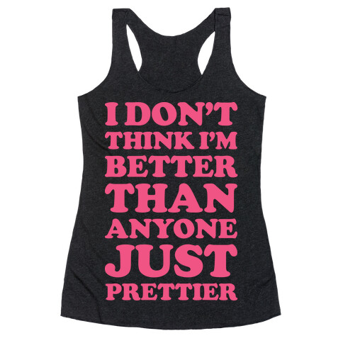 I Don't Think I'm Better Than Anyone Just Prettier White Racerback Tank Top