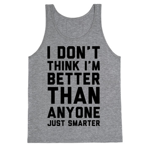 I Don't Think I'm Better Than Anyone Just Smarter Tank Top