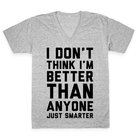 I Don't Think I'm Better Than Anyone Just Smarter V-Neck Tee Shirt