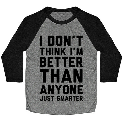 I Don't Think I'm Better Than Anyone Just Smarter Baseball Tee