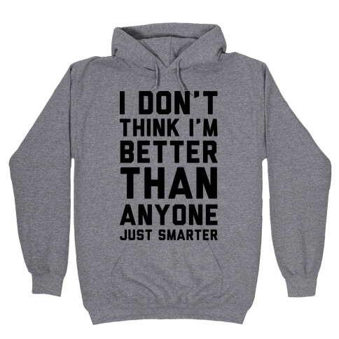I Don't Think I'm Better Than Anyone Just Smarter Hooded Sweatshirt