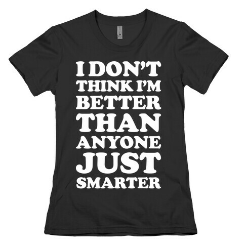 I Don't Think I'm Better Than Anyone Just Smarter White Womens T-Shirt