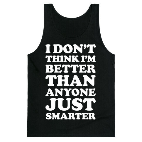 I Don't Think I'm Better Than Anyone Just Smarter White Tank Top