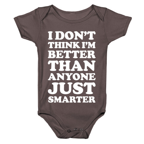 I Don't Think I'm Better Than Anyone Just Smarter White Baby One-Piece