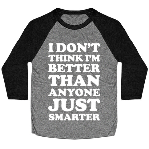 I Don't Think I'm Better Than Anyone Just Smarter White Baseball Tee