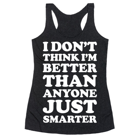 I Don't Think I'm Better Than Anyone Just Smarter White Racerback Tank Top