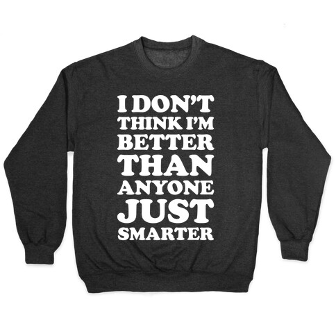 I Don't Think I'm Better Than Anyone Just Smarter White Pullover