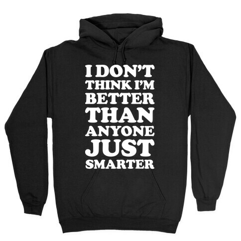I Don't Think I'm Better Than Anyone Just Smarter White Hooded Sweatshirt