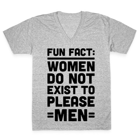 Fun Fact: Women Do Not Exist To Please Men V-Neck Tee Shirt