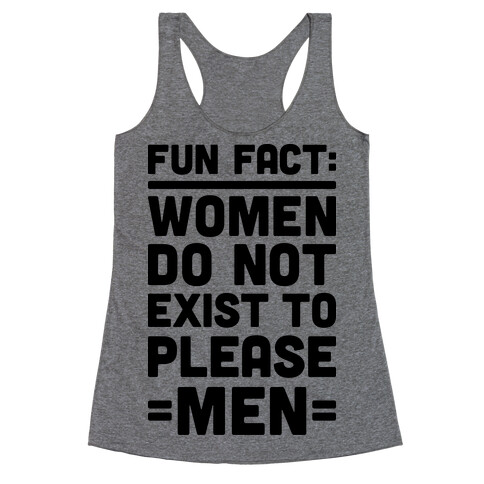 Fun Fact: Women Do Not Exist To Please Men Racerback Tank Top