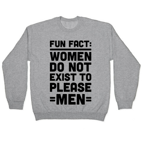 Fun Fact: Women Do Not Exist To Please Men Pullover