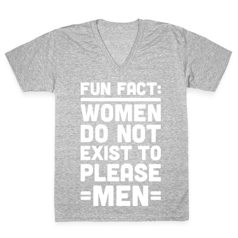 Fun Fact: Women Do Not Exist To Please Men V-Neck Tee Shirt