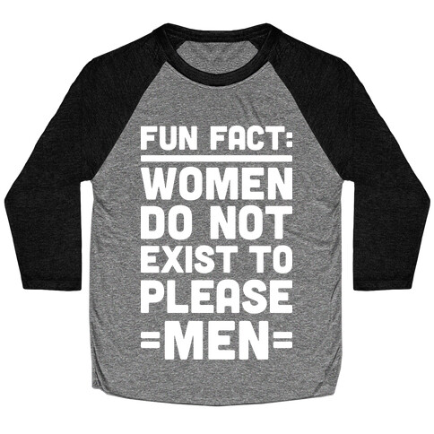 Fun Fact: Women Do Not Exist To Please Men Baseball Tee