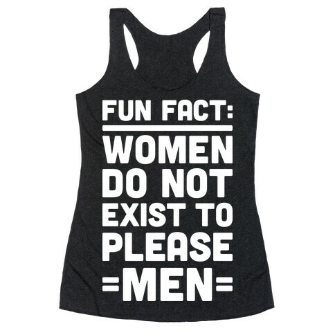 Fun Fact: Women Do Not Exist To Please Men Racerback Tank Top
