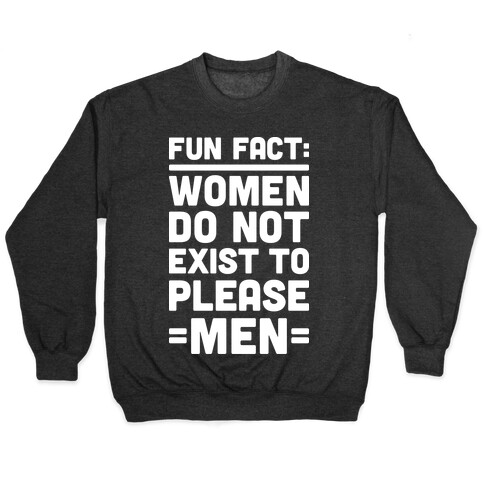 Fun Fact: Women Do Not Exist To Please Men Pullover