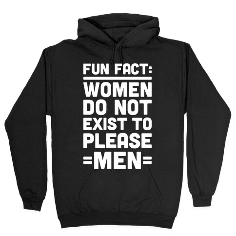 Fun Fact: Women Do Not Exist To Please Men Hooded Sweatshirt