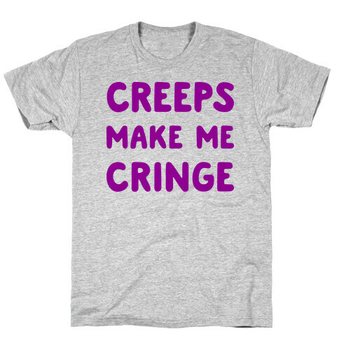 Creeps Make Me Cringe T-Shirt