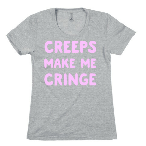 Creeps Make Me Cringe Womens T-Shirt
