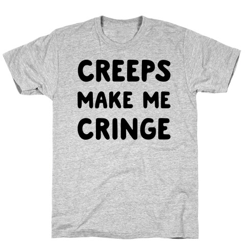 Creeps Make Me Cringe T-Shirt