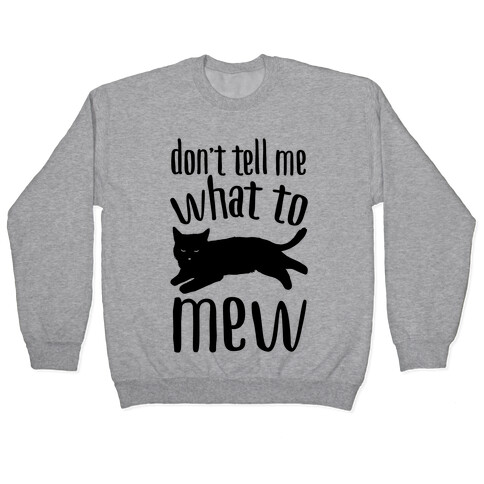 Don't Tell Me What To Mew Pullover