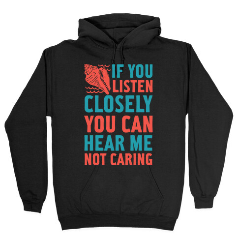If You Listen Closely You Can Hear Me Not Caring Hooded Sweatshirt