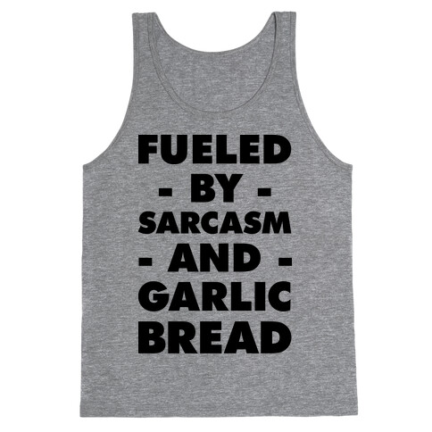 Fueled By Sarcasm And Garlic Bread Tank Top