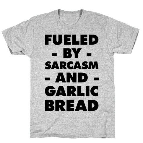 Fueled By Sarcasm And Garlic Bread T-Shirt