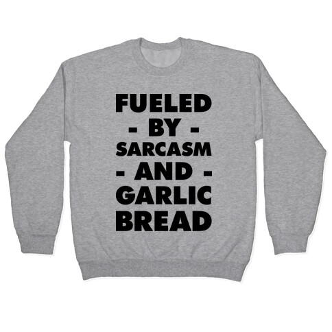 Fueled By Sarcasm And Garlic Bread Pullover