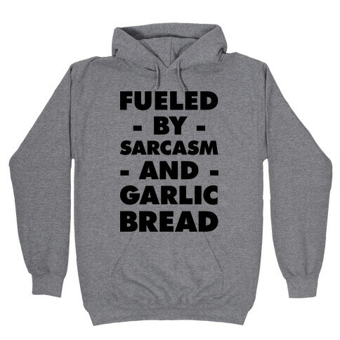 Fueled By Sarcasm And Garlic Bread Hooded Sweatshirt