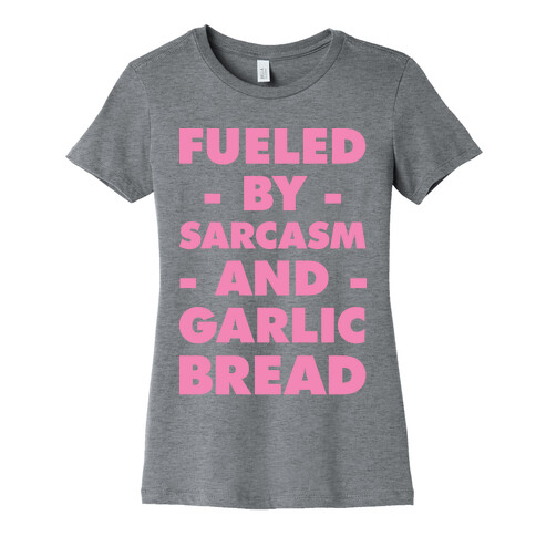 Fueled By Sarcasm and Garlic Bread Pink Womens T-Shirt
