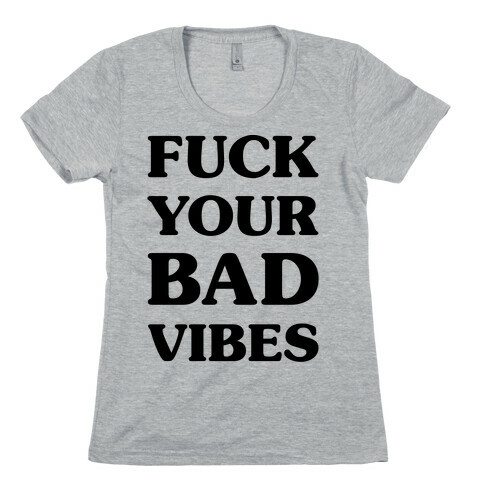 F*** Your Bad Vibes Womens T-Shirt