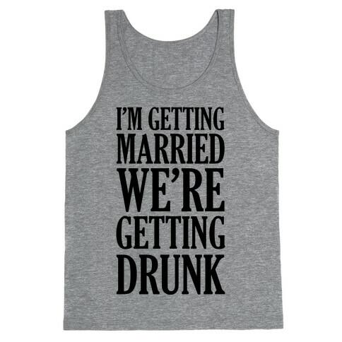 I'm Getting Married We're Getting Drunk Tank Top