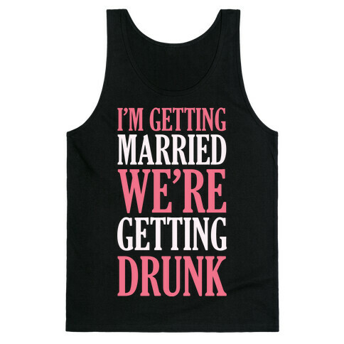 I'm Getting Married We're Getting Drunk Tank Top