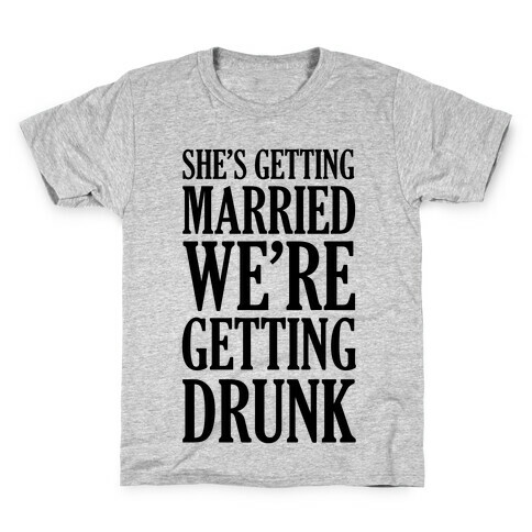 She's Getting Married We're Getting Drunk  Kids T-Shirt
