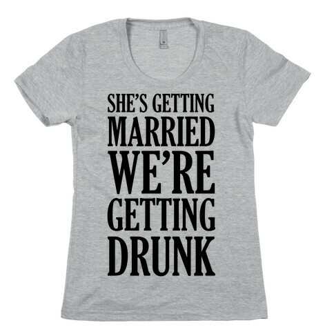 She's Getting Married We're Getting Drunk  Womens T-Shirt