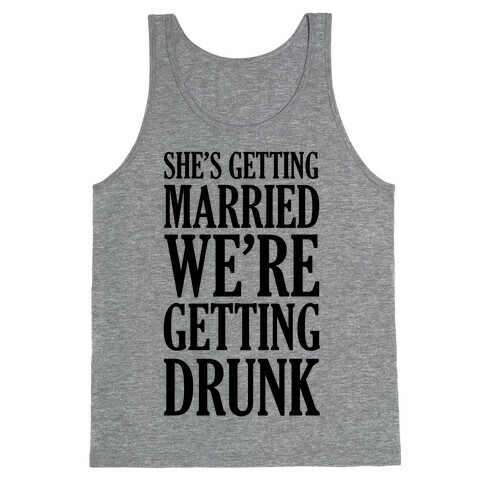 She's Getting Married We're Getting Drunk  Tank Top