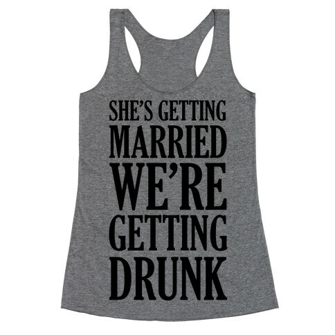 She's Getting Married We're Getting Drunk  Racerback Tank Top