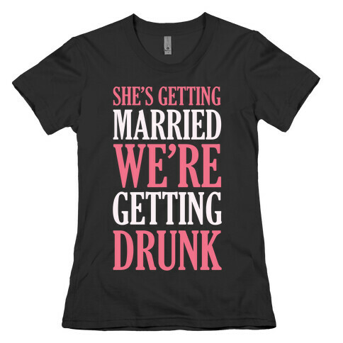 She's Getting Married We're Getting Drunk Womens T-Shirt