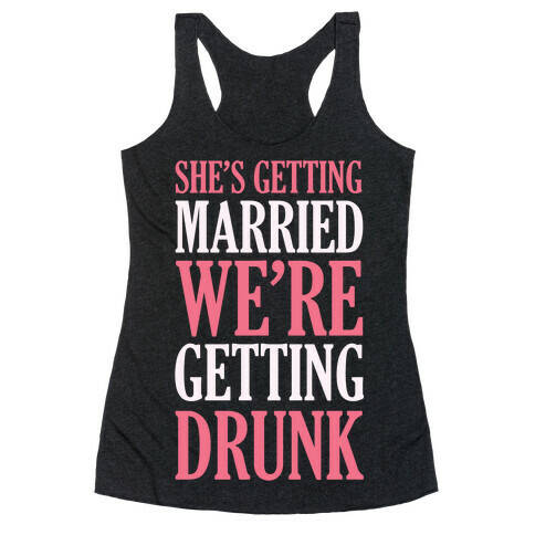 She's Getting Married We're Getting Drunk Racerback Tank Top