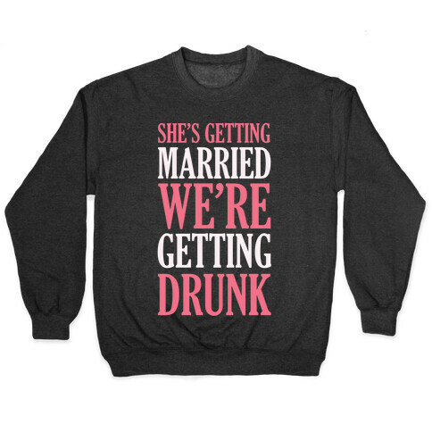 She's Getting Married We're Getting Drunk Pullover