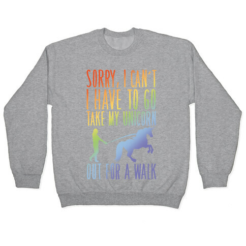 I Have To Take My Unicorn Out For A Walk Pullover