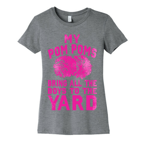 My Pom Poms Bring All the Boys to the Yard! Womens T-Shirt