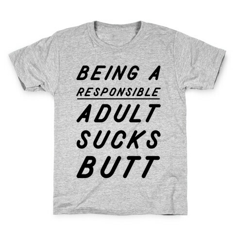 Being a Responsible Adult Sucks Butt Kids T-Shirt