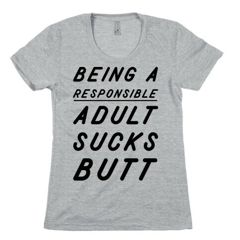 Being a Responsible Adult Sucks Butt Womens T-Shirt