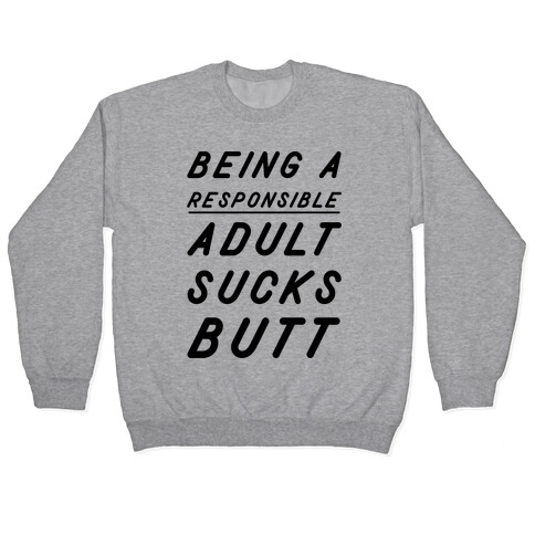 Being a Responsible Adult Sucks Butt Pullover