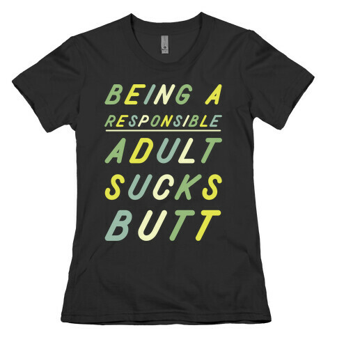 Being a Responsible Adult Sucks Butt Green Womens T-Shirt