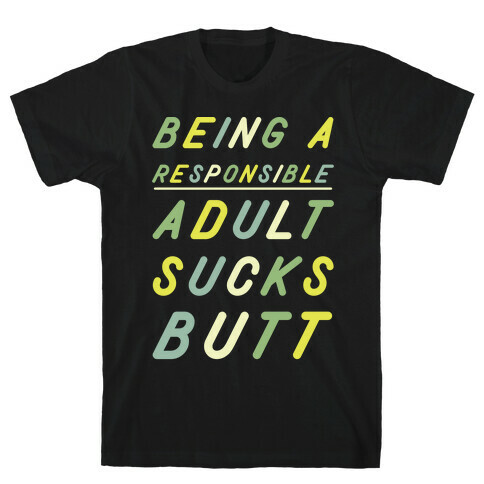 Being a Responsible Adult Sucks Butt Green T-Shirt